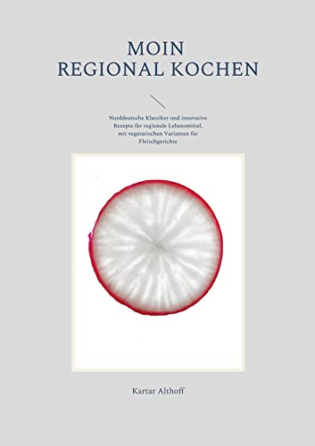 Moin regional kochen: Norddeutsche Klassiker und innovative Rezepte für regionale Lebensmittel, mit vegetarischen Varianten für Fleischgerichte