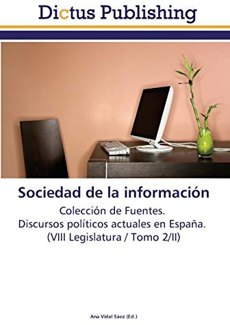 Sociedad de la información: Colección de Fuentes. Discursos políticos actuales en España. (VIII Legislatura / Tomo 2/II)