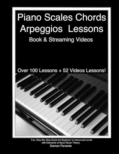 Piano Scales, Chords & Arpeggios Lessons with Elements of Basic Music Theory: Fun, Step-By-Step Guide for Beginner to Advanced Levels (Piano Book for Adult Beginners)