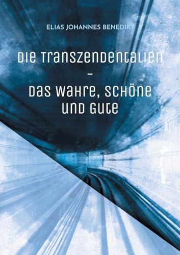 Die Transzendentalien: Logik, Ethik und Ästhetik