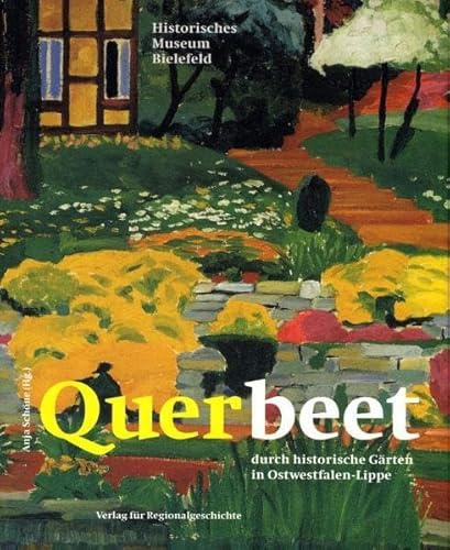 Querbeet durch historische Gärten in Ostwestfalen-Lippe (Schriften der Historischen Museen der Stadt Bielefeld)