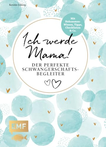 Ich werde Mama! Der perfekte Schwangerschaftsbegleiter: Mit Hebammen-Wissen und Tipps, Checklisten und Co.