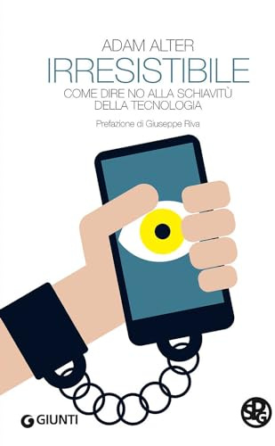 Irresistibile. Come dire no alla schiavitù della tecnologia