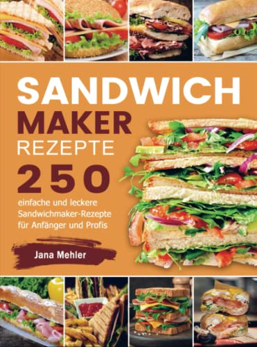 Sandwichmaker Rezepte: 250 einfache und leckere Sandwichmaker-Rezepte für Anfänger und Profis