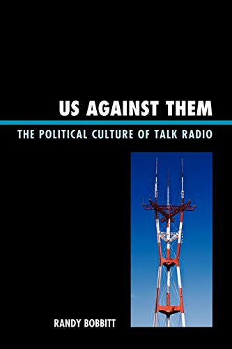 Us against Them: The Political Culture of Talk Radio (Lexington Studies in Political Communication) (Bloomsbury Studies in Political Communication)