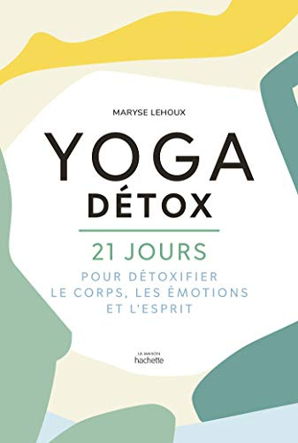 Yoga Détox: 21 jours pour détoxiquer le corps, les émotions et l'esprit