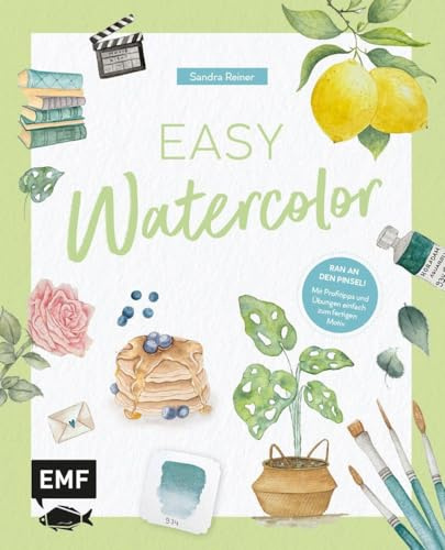 Easy Watercolor: Dein Grundlagenwerk für alle wichtigen Aquarell-Basics | Material, Technik, Farbenlehre, Schritt-für-Schritt-Anleitungen | Mit Profitipps & Übungen einfach zum fertigen Motiv