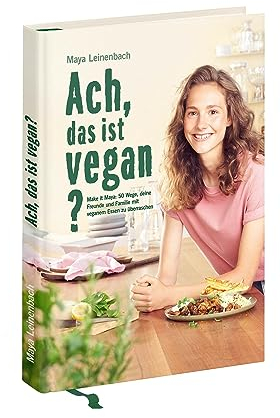 Ach, das ist vegan?: Make it Maya: 50 Wege, deine Freunde und Familie mit veganem Essen zu überraschen