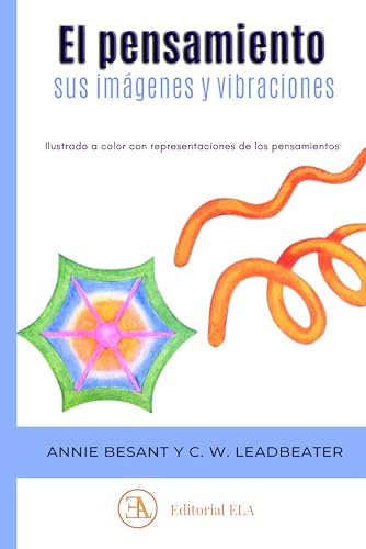 El Pensamiento sus imágenes y vibraciones: Ilustrado a color con representaciones de los pensamientos.: 37 (TEOSOFIA)