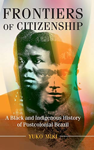 Frontiers of Citizenship: A Black and Indigenous History of Postcolonial Brazil (Afro-latin America)