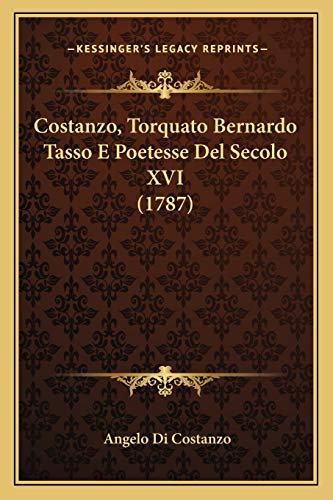 Costanzo, Torquato Bernardo Tasso E Poetesse Del Secolo XVI (1787)