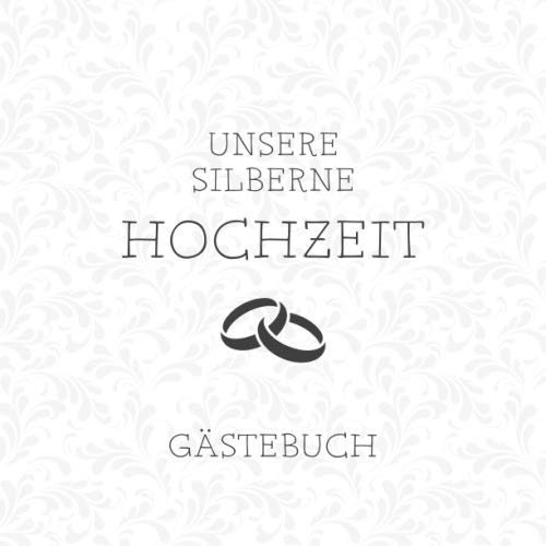 Unsere Silberne Hochzeit Gästebuch: Für die Feier zum 25. Hochzeitstag | Wunderbar zum Hineinschreiben von Glückwünschen und Einkleben von Fotos auf 60 Seiten