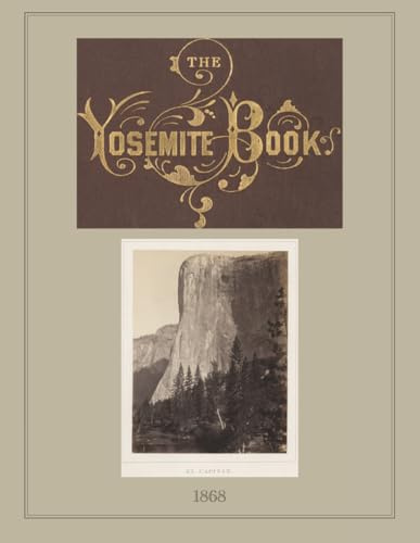 1868 The Yosemite Book: Photographs and Maps: A Description of the Yosemite Valley and the Adjacent Region of the Sierra Nevada, and of the Big Trees of California
