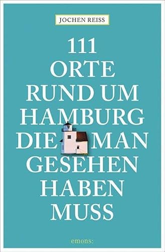 111 Orte rund um Hamburg, die man gesehen haben muss: Reiseführer