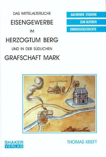 Das mittelalterliche Eisengewerbe im Herzogtum Berg und in der südlichen Grafschaft Mark: Diss. (Aachener Studien zur älteren Energiegeschichte)
