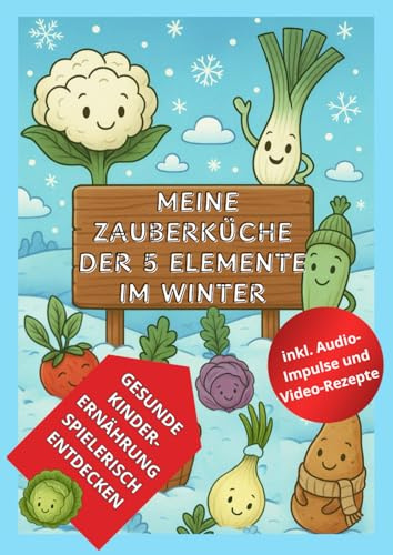 Zauberküche der 5 Elemente - Winter: TCM - Ausmalbuch mit kurzen Vorlesegeschichten, kindgerechten Kochrezepten und Naturwissen ab 4 Jahren - Gesunde ... und Kochen nach den Jahreszeiten für Kinder