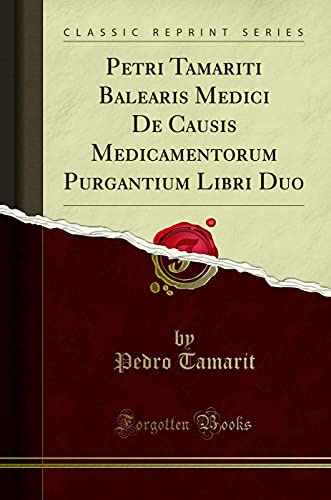 Petri Tamariti Balearis Medici De Causis Medicamentorum Purgantium Libri Duo (Classic Reprint) (Latin Edition)