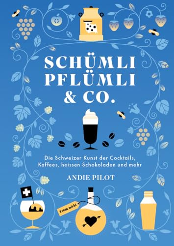 Schümli Pflümli & co: Die schweizer Kunst der Cocktails, Kaffees, heissen Schokoladen und mehr