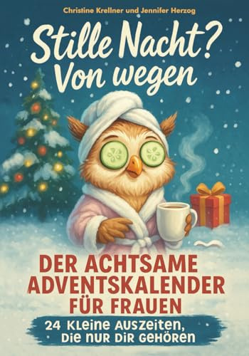 Stille Nacht? Von wegen!: Der achtsame Adventskalender für Frauen: 24 kleine Auszeiten, die nur dir gehören