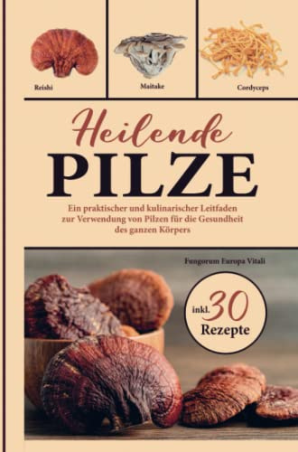 Heilende Pilze: Ein praktischer und kulinarischer Leitfaden zur Verwendung von Pilzen für die Gesundheit des ganzen Körpers