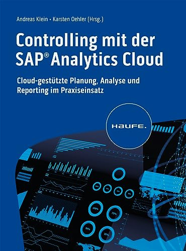 Controlling mit der SAP Analytics Cloud: Cloud-gestützte Planung, Analyse und Reporting im Praxiseinsatz (Haufe Fachbuch)