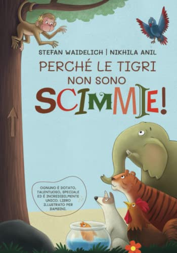 Perché le tigri non sono scimmie!: Ognuno è dotato, talentuoso, speciale ed è incredibilmente unico. Libro illustrato per bambini.