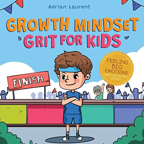 Growth Mindset Grit For Kids: A Fully Illustrated Story about Learning Persistence, Not Giving Up And How To Keep Trying For Ages 2-6, 3-5 (Feeling Big Emotions Picture Books)