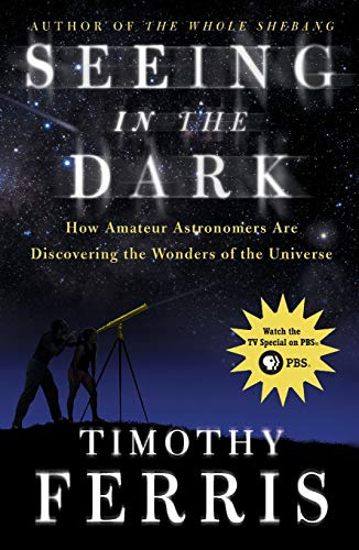 Seeing in the Dark: How Amateur Astronomers Are Discovering the Wonders of the Universe (Simon & Schuster)