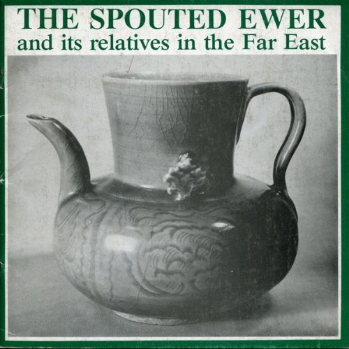 The spouted ewer and its relatives in the Far East: 4th October-17th November 1983, an Oriental Ceramic Society exhibition in the Barlow Gallery, ... University of Sussex, Falmer, Brighton