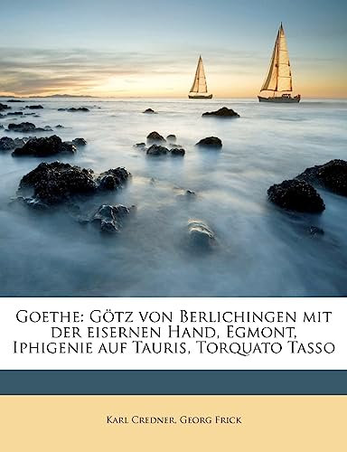 Goethe: Gotz Von Berlichingen Mit Der Eisernen Hand, Egmont, Iphigenie Auf Tauris, Torquato Tasso