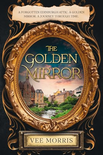 The Golden Mirror: A forgotten Edinburgh attic. A golden mirror. A journey through time.