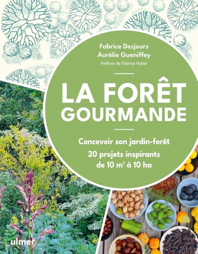 La Forêt gourmande: Concevoir son jardin-forêt - 20 projets inspirants de 10 m2 à 10 ha