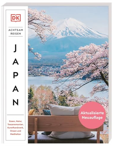 Achtsam reisen Japan: Essen, Natur, Teezeremonien, Kunsthandwerk, Onsen und Meditation. Der besondere Reiseführer mit 100 achtsamen Reisezielen und Aktivitäten