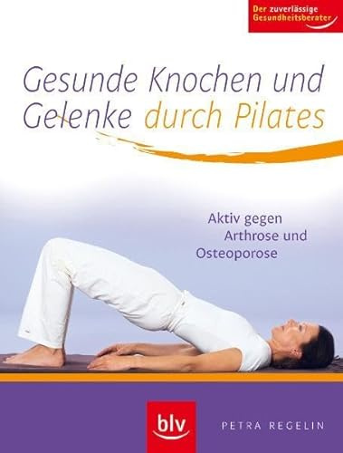 Gesunde Knochen und Gelenke durch Pilates: Besser vorbeugen: aktiv gegen Arthrose und Osteoporose