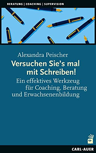 Versuchen Sie’s mal mit Schreiben!: Ein effektives Werkzeug für Coaching, Beratung und Erwachsenenbildung (Beratung, Coaching, Supervision)