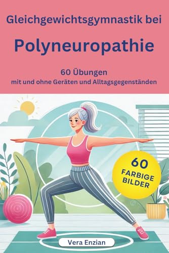 Gleichgewichtsgymnastik bei Polyneuropathie - 60 Übungen mit und ohne Geräten und Alltagsgegenständen (Polyneuropathie-Ratgeber- und Gymnastikbücher, Band 4)