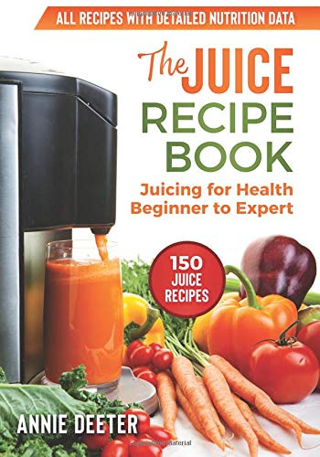 The Juice Recipe Book: Juicing for Health - Beginner to Expert