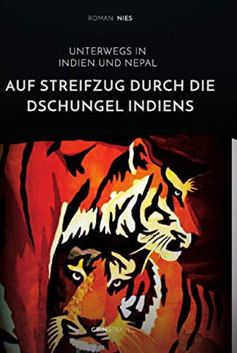 Auf Streifzug durch die Dschungel Indiens. Unterwegs in Indien und Nepal