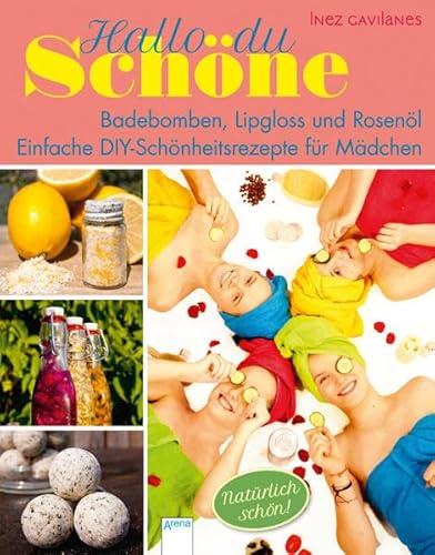 Hallo, du Schöne! Badebomben, Lipgloss und Rosenöl: Einfache DIY-Schönheitsrezepte für Mädchen