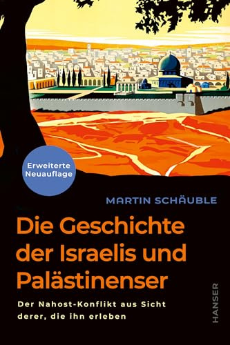 Die Geschichte der Israelis und Palästinenser (erweiterte Neuauflage): Der Nahost-Konflikt aus Sicht derer, die ihn erleben Jetzt als erweiterte ... auf Israel und dem folgenden Krieg.