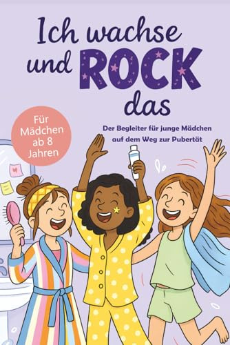 Ich wachse und rock das: Der Begleiter für junge Mädchen auf dem Weg zur Pubertät – für Körperpflege, Wohlfühlen & Selbstvertrauen