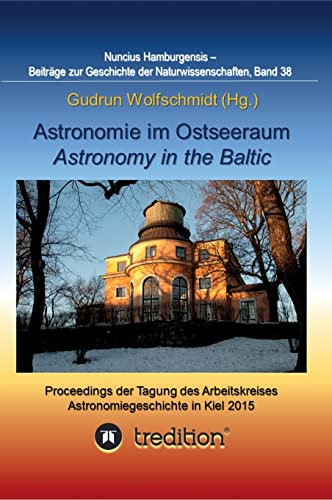 Astronomie im Ostseeraum - Astronomy in the Baltic.: Proceedings der Tagung des Arbeitskreises Astronomiegeschichte in der Astronomischen Gesellschaft ... zur Geschichte der Naturwissenschaften)