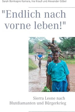 Endlich nach vorne leben!: Sierra Leone nach Blutdiamanten und Bürgerkrieg