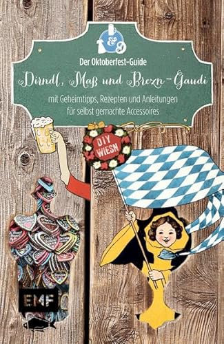 Dirndl, Maß & Brezn-Gaudi: Der Oktoberfest-Guide mit Geheimtipps, Rezepten und Anleitungen für selbst gemachte Accessoires