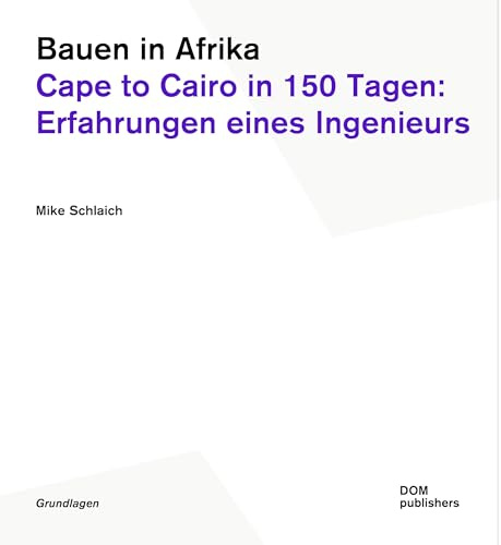 Bauen in Afrika. Cape to Cairo in 150 Tagen: Erfahrungen eines Ingenieurs (Grundlagen, Band 185)
