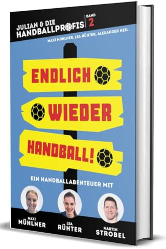 ENDLICH WIEDER HANDBALL! - Ein Handballabenteuer von und mit Maxi Mühlner, Lea Rühter und Martin Strobel (JULIAN & DIE HANDBALLPROFIS, Band 2)