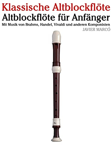 Klassische Altblockflöte: Altblockflöte für Anfänger. Mit Musik von Brahms, Handel, Vivaldi und anderen Komponisten