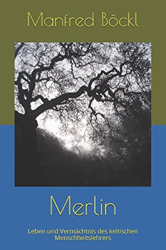 Merlin: Leben und Vermächtnis des keltischen Menschheitslehrers