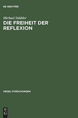 Die Freiheit der Reflexion: Zum Zusammenhang der praktischen mit der theoretischen Philosophie bei Hegel, Thomas von Aquin und Aristoteles (Hegel-Forschungen)