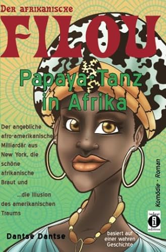 Der afrikanische FILOU - Papaya-Tanz in Afrika: Der angebliche afro-amerikanische Milliardär aus New York, die schöne afrikanische Braut und ...die Illusion des amerikanischen Traums